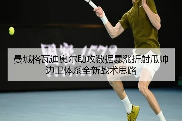 曼城格瓦迪奥尔助攻数据暴涨折射瓜帅边卫体系全新战术思路